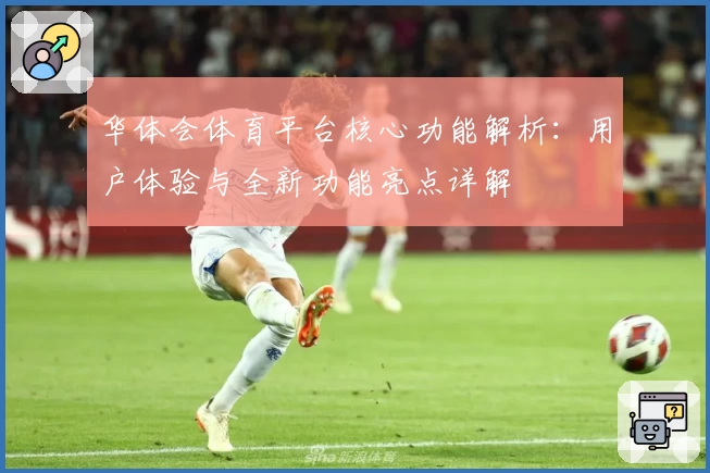 华体会体育平台核心功能解析：用户体验与全新功能亮点详解