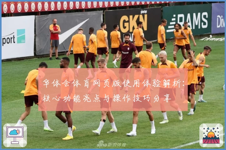 华体会体育网页版使用体验解析：核心功能亮点与操作技巧分享